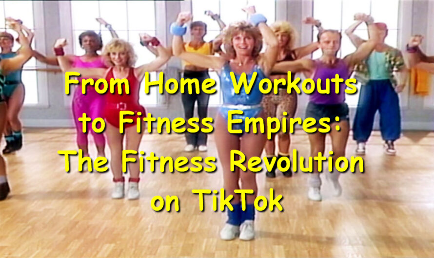 From Home Workouts to Fitness Empires: The Fitness Revolution on TikTok